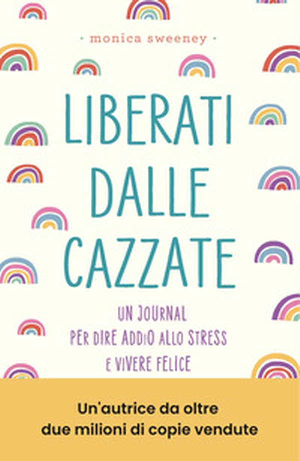Liberati dalle cazzate. Un journal per dire addio allo stress e vivere felice - Librerie.coop