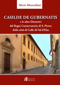 Casilde De Gubernatis e le altre direttrici del Regio Conservatorio di S. Pietro della città di Colle di val d'Elsa - Librerie.coop