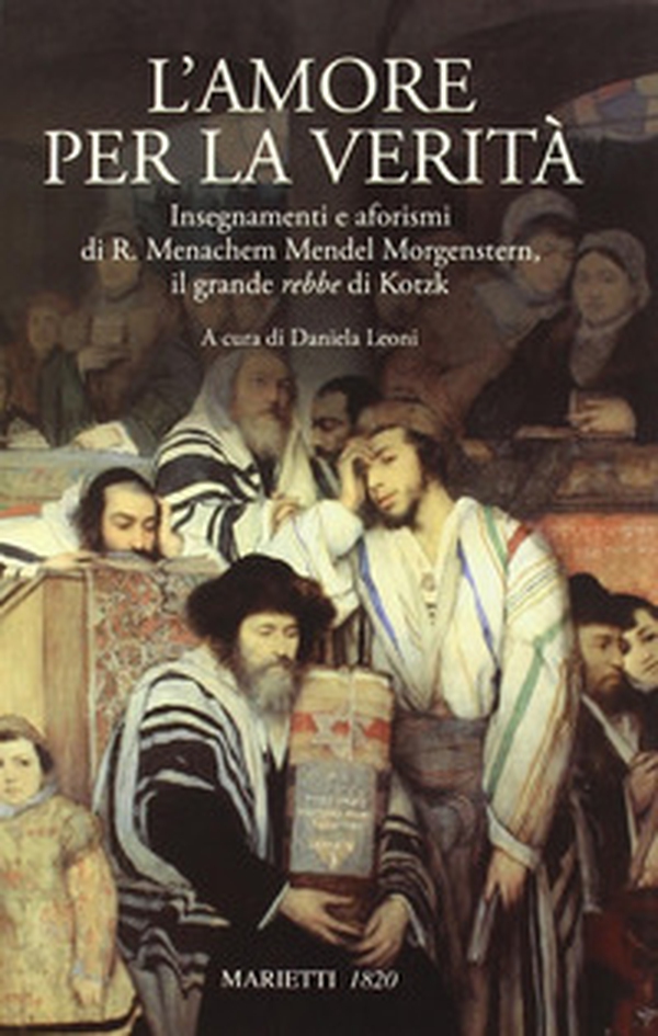 L'amore per la verità. Insegnamenti e aforismi di R. Menachem Mendel Morgenstern, il grande rebbe di Kotzk - Librerie.coop L'amore per la verità. Insegnamenti e aforismi di R. Menachem Mendel Morgenstern, il grande rebbe di Kotzk - Librerie.coop