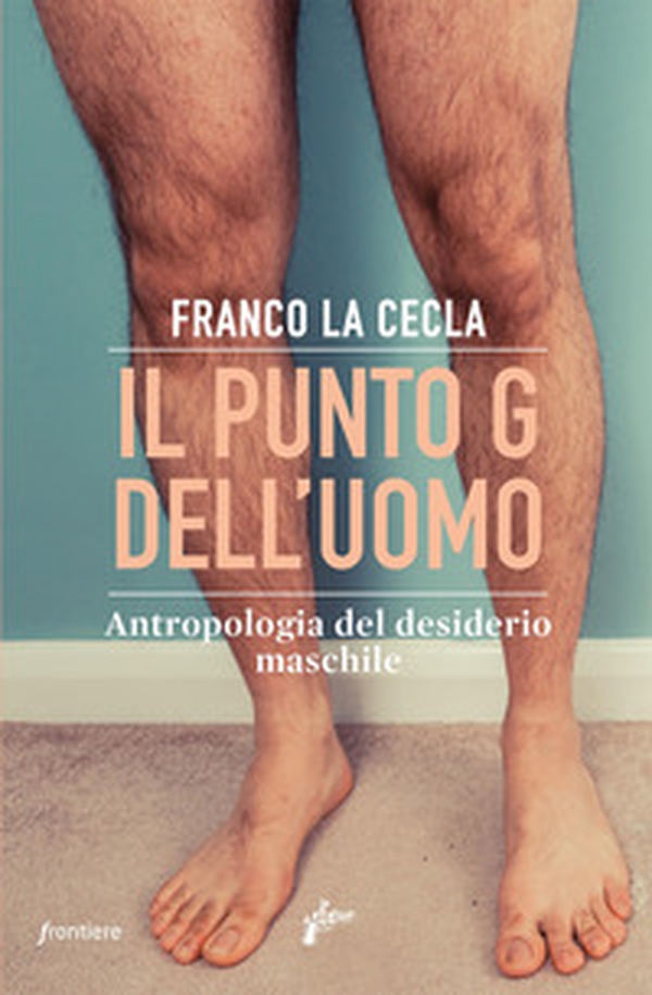 Il punto G dell'uomo. Antropologia del desiderio maschile - Librerie.coop Il punto G dell'uomo. Antropologia del desiderio maschile - Librerie.coop