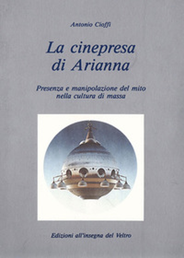 La cinepresa di Arianna. Presenza e manipolazione del mito nella cultura di massa - Librerie.coop La cinepresa di Arianna. Presenza e manipolazione del mito nella cultura di massa - Librerie.coop