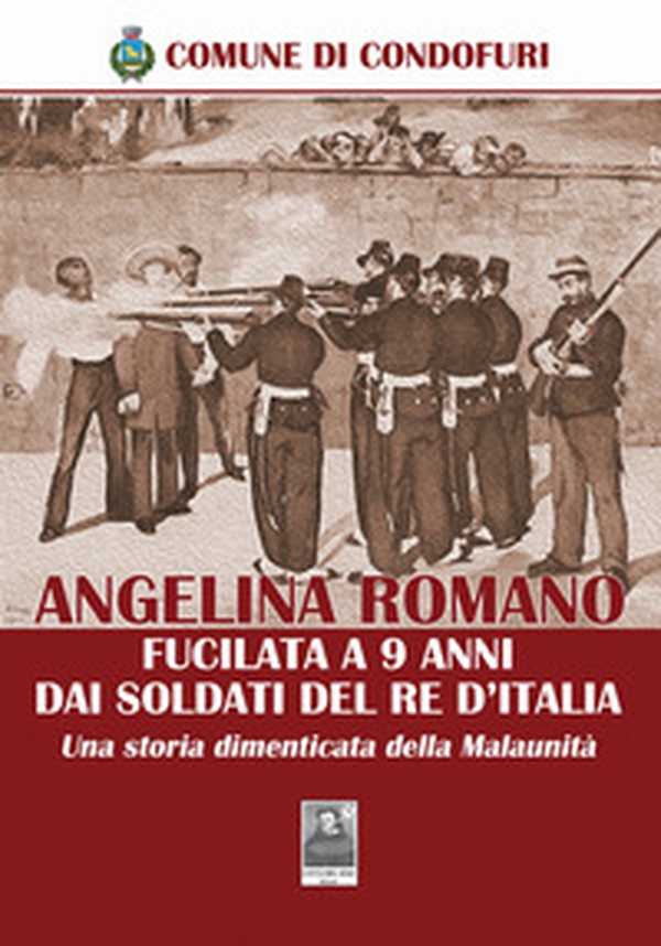 Angelina Romano fucilata a 9 anni dai soldati del Re d'Italia. Una storia dimenticata della Malaunità - Librerie.coop Angelina Romano fucilata a 9 anni dai soldati del Re d'Italia. Una storia dimenticata della Malaunità - Librerie.coop