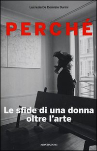 Perché. Le sfide di una donna oltre l'arte - Librerie.coop