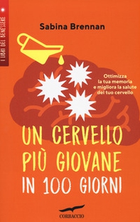 Un cervello più giovane in 100 giorni. Ottimizza la memoria e migliora la salute del tuo cervello - Librerie.coop