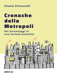 Cronache della metropoli. Sei personaggi in una società possibile - Librerie.coop