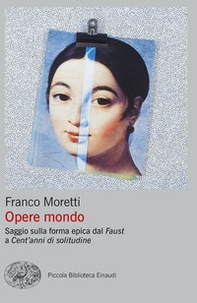 Opere mondo. Saggio sulla forma epica dal «Faust» a «Cent'anni di solitudine» - Librerie.coop