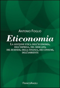 Eticonomia. La gestione etica dell'economia, dell'impresa, del mercato, del business, della finanza, dei consumi, dell'ambiente - Librerie.coop Eticonomia. La gestione etica dell'economia, dell'impresa, del mercato, del business, della finanza, dei consumi, dell'ambiente - Librerie.coop
