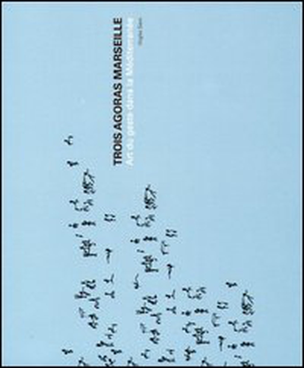 Trois Agoras Marseille. Art du geste dans la Méditerranée. Ediz.italiana e francese - Librerie.coop Trois Agoras Marseille. Art du geste dans la Méditerranée. Ediz.italiana e francese - Librerie.coop