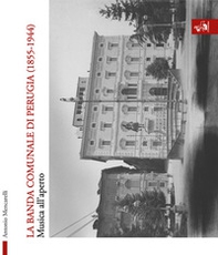 La banda comunale di Perugia (1855-1944). Musica all'aperto - Librerie.coop