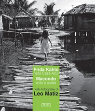 Frida Kahlo nella Casa Azul. Macondo mito e realtà nelle fotografie di Leo Matiz. Catalogo della mostra (Bari, 27 ottobre 2017-15 gennaio 2018) - Librerie.coop