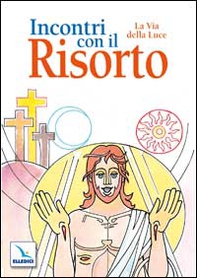 Incontri con il Risorto. La Via della Luce - Librerie.coop