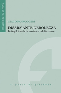 Disarmante debolezza. Le fragilità nella formazione e nel discernere - Librerie.coop