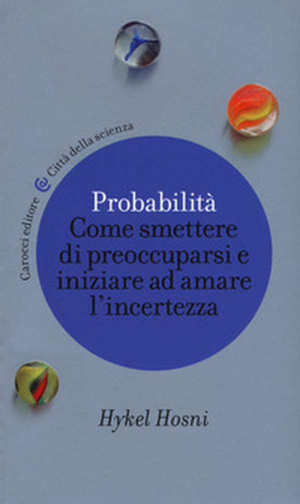 Probabilità. Come smettere di preoccuparsi e iniziare ad amare l'incertezza - Librerie.coop Probabilità. Come smettere di preoccuparsi e iniziare ad amare l'incertezza - Librerie.coop