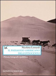 Il paesaggio americano dell'Ottocento. Pittori, fotografi e pubblico - Librerie.coop