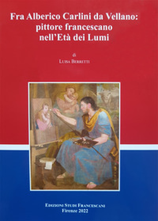 Fra Alberico Carlini da Vellano pittore francescano nell'Età dei Lumi - Librerie.coop Fra Alberico Carlini da Vellano pittore francescano nell'Età dei Lumi - Librerie.coop