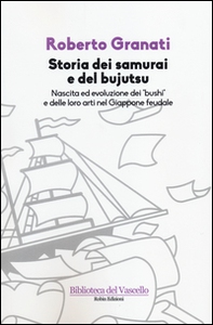 Storia dei samurai e del bujutsu. Nascita ed evoluzione dei «bushi» e delle loro arti nel Giappone feudale - Librerie.coop