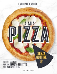 La mia pizza senza glutine. Tutti i segreti per un impasto perfetto con farine naturali - Librerie.coop