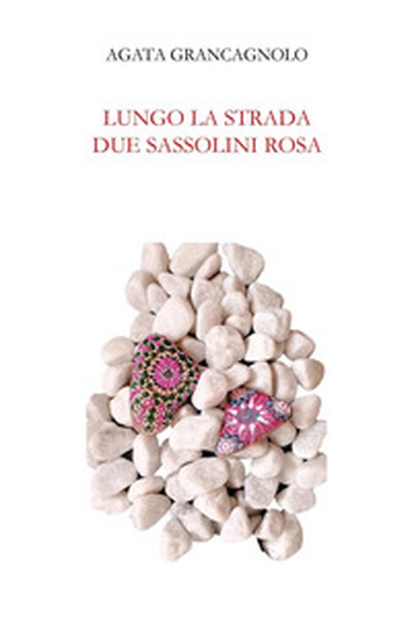 Lungo la strada due sassolini rosa - Librerie.coop Lungo la strada due sassolini rosa - Librerie.coop