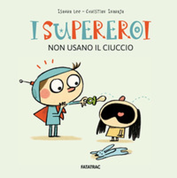 I supereroi non usano il ciuccio - Librerie.coop I supereroi non usano il ciuccio - Librerie.coop