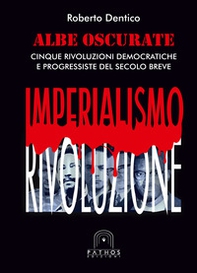 Albe oscurate. Cinque rivoluzioni democratiche e progressiste del secolo breve - Librerie.coop