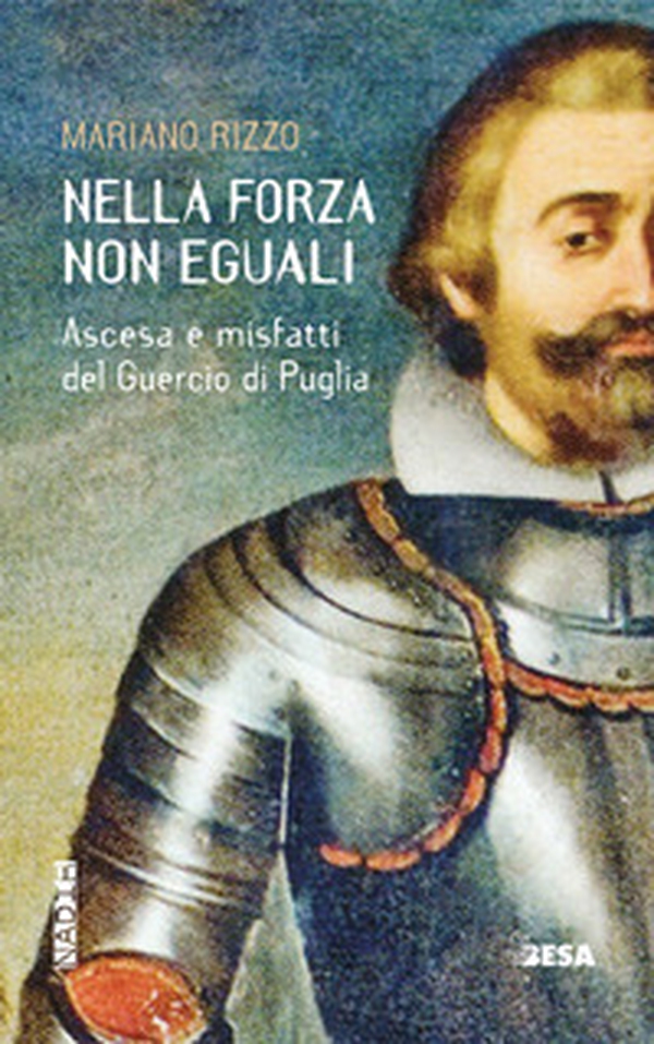 Nella forza non eguali. Ascesa e misfatti del Guercio di Puglia - Librerie.coop Nella forza non eguali. Ascesa e misfatti del Guercio di Puglia - Librerie.coop
