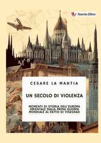 Un secolo di violenza. Momenti di storia dell'Europa orientale dalla Prima guerra mondiale al patto di Visegrad - Librerie.coop