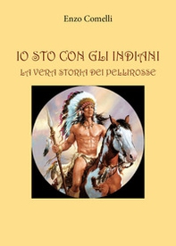 Io sto con gli indiani. La vera storia dei pellirosse - Librerie.coop