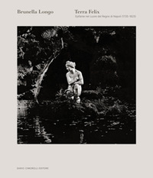 Terra felix. Epifanie nel cuore del Regno di Napoli (1735-1825). Ediz. italiana e inglese - Librerie.coop