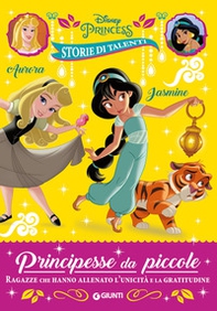 Aurora e Jasmine. Principesse da piccole. Ragazze che hanno allenato l'unicità e la gratitudine. Disney Princess. Storie di talenti - Librerie.coop