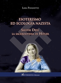 Esoterismo ed ecologia nazista. Savitri Devi sacerdotessa di Hitler - Librerie.coop
