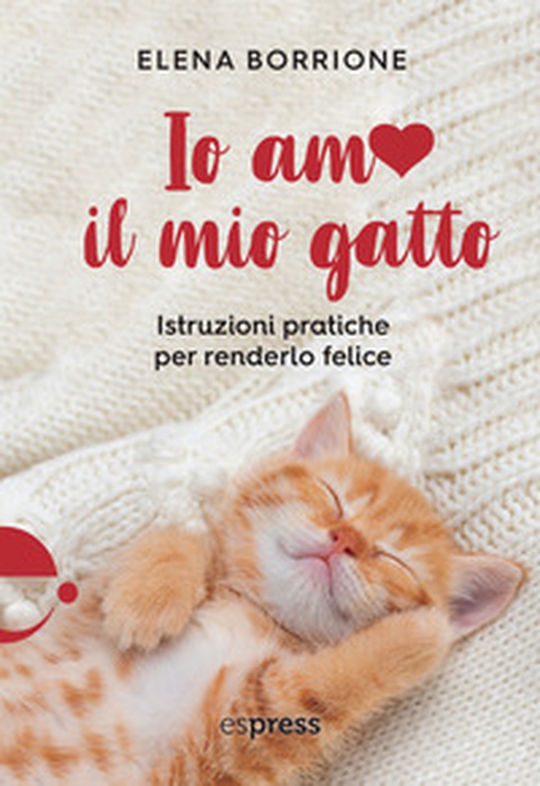 Io amo il mio gatto. Istruzioni pratiche per renderlo felice - Librerie.coop Io amo il mio gatto. Istruzioni pratiche per renderlo felice - Librerie.coop
