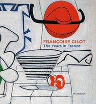 Françoise Gilot. The years in France - Librerie.coop