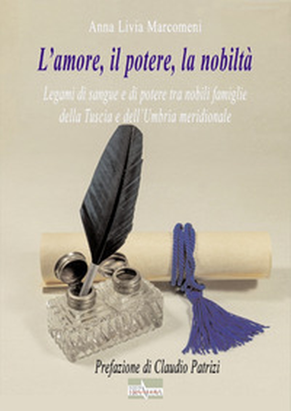 L'amore, il potere, la nobiltà. Legami di sangue e di potere tra nobili famiglie della Tuscia e dell'Umbria meridionale - Librerie.coop L'amore, il potere, la nobiltà. Legami di sangue e di potere tra nobili famiglie della Tuscia e dell'Umbria meridionale - Librerie.coop