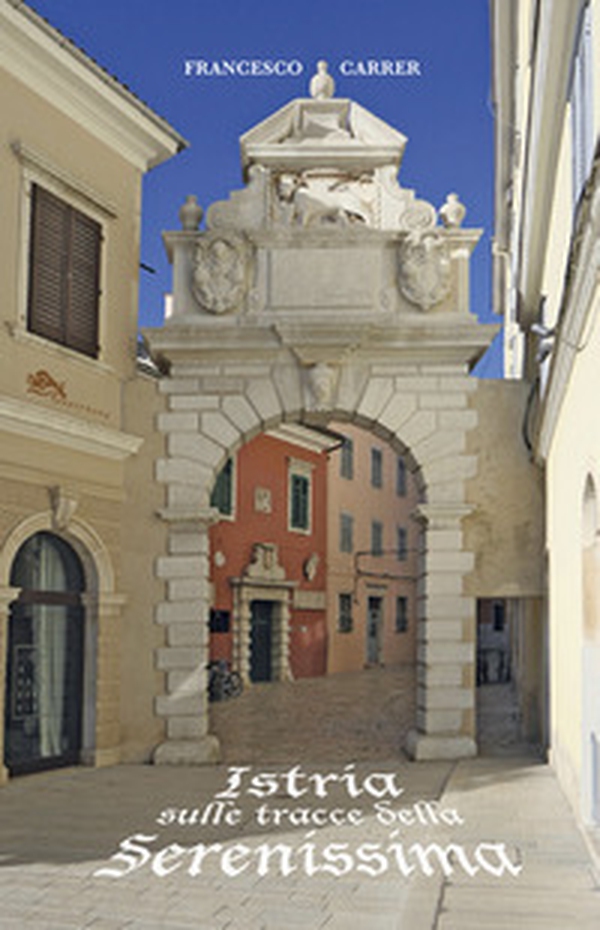 Istria sulle tracce della serenissima - Librerie.coop Istria sulle tracce della serenissima - Librerie.coop