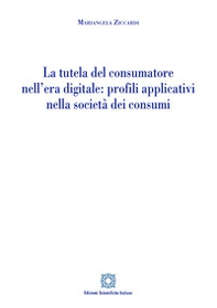 La tutela del consumatore nell'era digitale: profili applicativi nella società dei consumi - Librerie.coop
