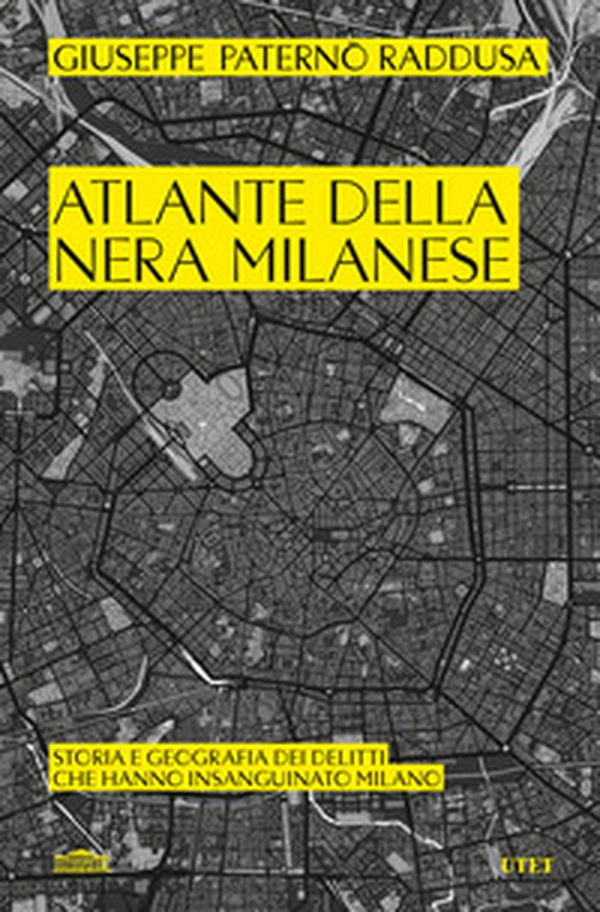 Atlante della nera milanese. Storia e geografia dei delitti che hanno insanguinato Milano - Librerie.coop