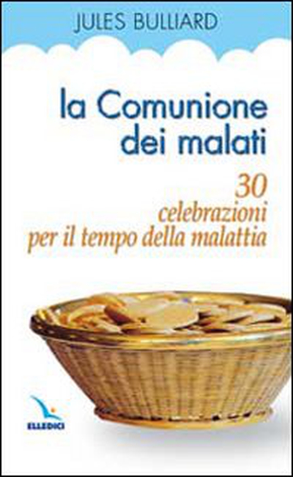 La comunione dei malati. 30 celebrazioni per il tempo della malattia - Librerie.coop La comunione dei malati. 30 celebrazioni per il tempo della malattia - Librerie.coop
