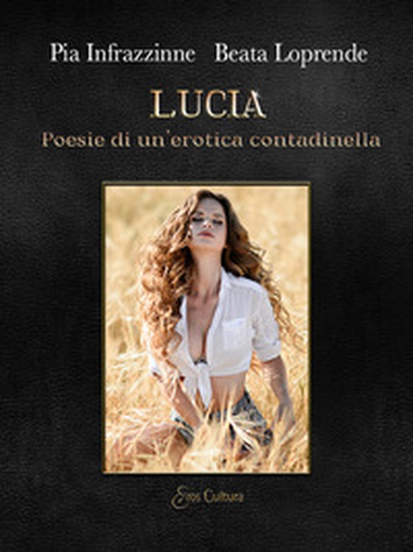 Lucia. Poesie di un'erotica contadinella - Librerie.coop Lucia. Poesie di un'erotica contadinella - Librerie.coop