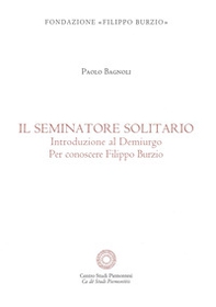 Il se minatore solitario. Introduzione al Demiurgo. Per conoscere Filippo Burzio - Librerie.coop