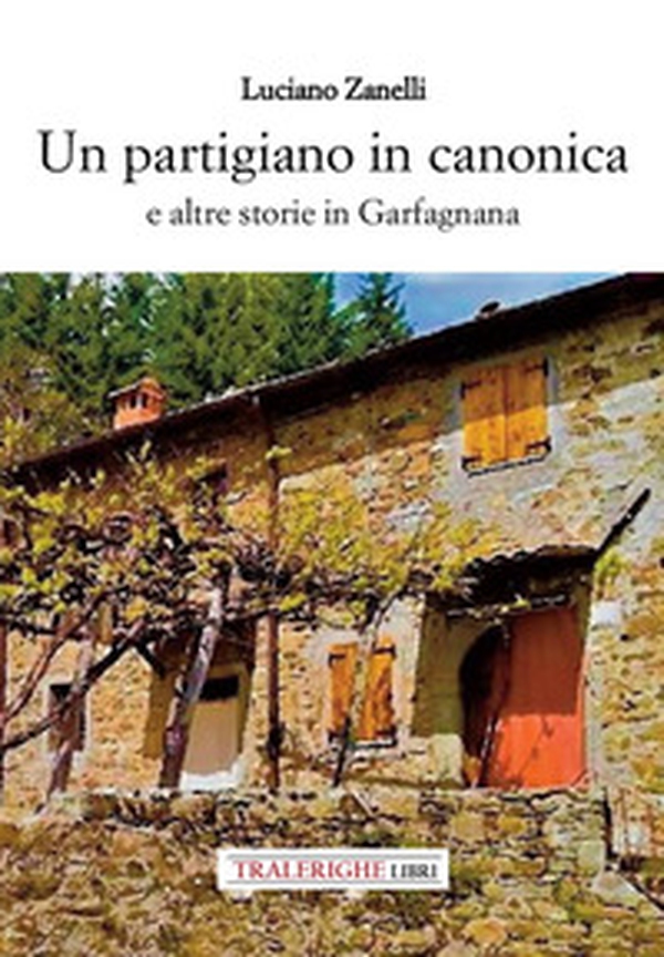 Un partigiano in canonica e altre storie in Garfagnana - Librerie.coop Un partigiano in canonica e altre storie in Garfagnana - Librerie.coop