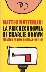 La psicoeconomia di Charlie Brown. Strategia per una società più felice - Librerie.coop