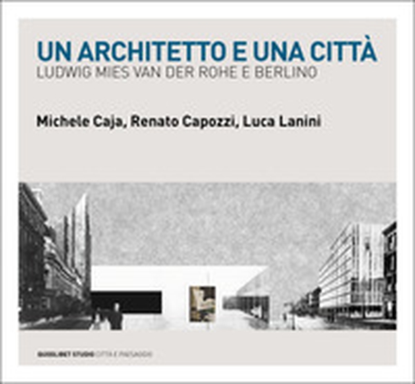 Un architetto e una città. Ludwig Mies van der Rohe e Berlino - Librerie.coop Un architetto e una città. Ludwig Mies van der Rohe e Berlino - Librerie.coop