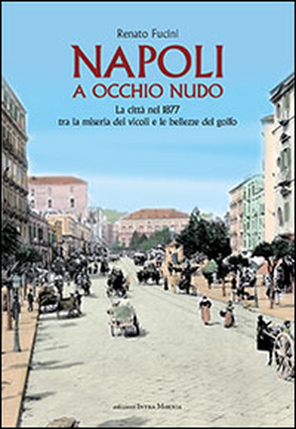 Napoli a occhio nudo. La città nel 1877 tra la miseria dei vicoli e le bellezze del golfo - Librerie.coop Napoli a occhio nudo. La città nel 1877 tra la miseria dei vicoli e le bellezze del golfo - Librerie.coop