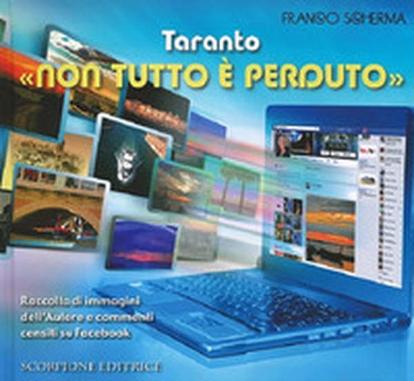 Taranto «non tutto è perduto». Raccolta di immagini dell'autore e commenti censiti su Facebook - Librerie.coop Taranto «non tutto è perduto». Raccolta di immagini dell'autore e commenti censiti su Facebook - Librerie.coop