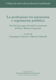 Le professioni tra autonomia e regolazione pubblica. Atti del Convegno di studi in memoria di Piero Alberto Capotosti - Librerie.coop