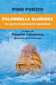 Palombella gloriosa. Un secolo di pallanuoto napoletana - Librerie.coop