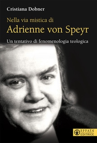 Nella via mistica di Adrienne von Speyr. Un tentativo di fenomenologia teologica - Librerie.coop