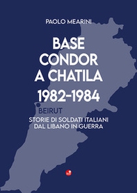 Base Condor a Chatila 1982-1984. Storie di soldati italiani dal Libano in guerra - Librerie.coop