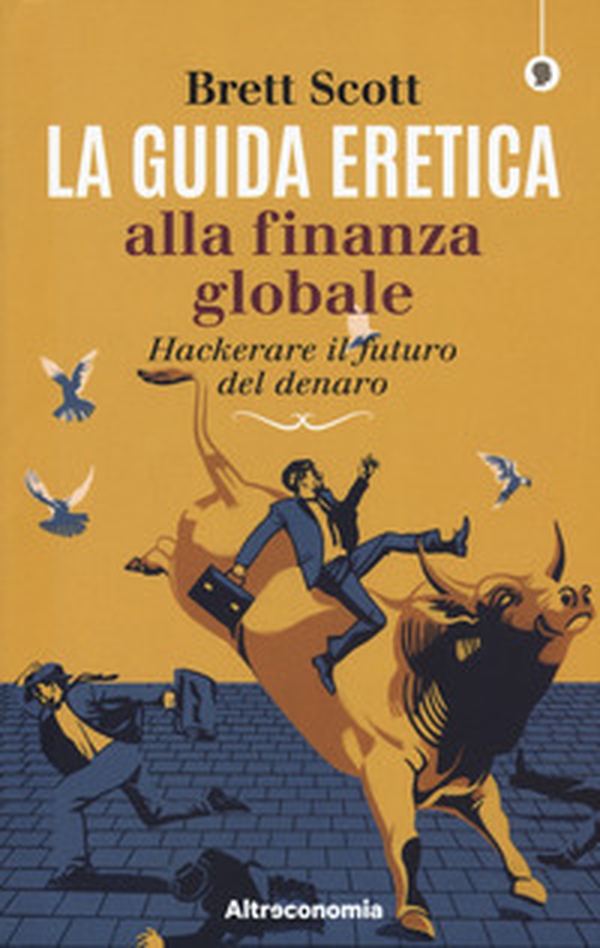 La guida eretica alla finanza globale. Hackerare il futuro del denaro - Librerie.coop La guida eretica alla finanza globale. Hackerare il futuro del denaro - Librerie.coop