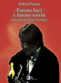 Furono baci e furono sorrisi. Dieci anni di Fabrizio De André - Librerie.coop